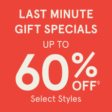 Last Minute Gift Specials/ Up to 60% off select styles