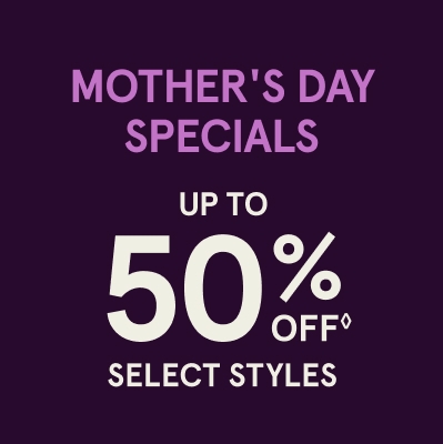 Mother's Day Specials Up to 50% Off◊ Select Styles