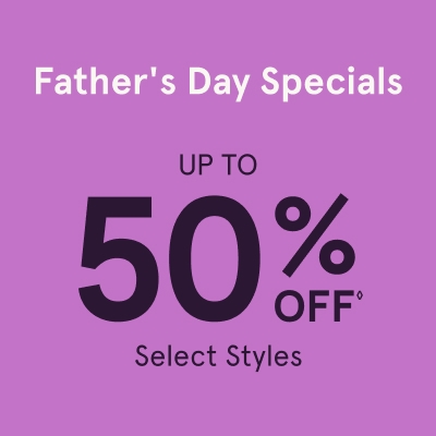 Father's Day Specials Up to 50% Off◊  Select Styles