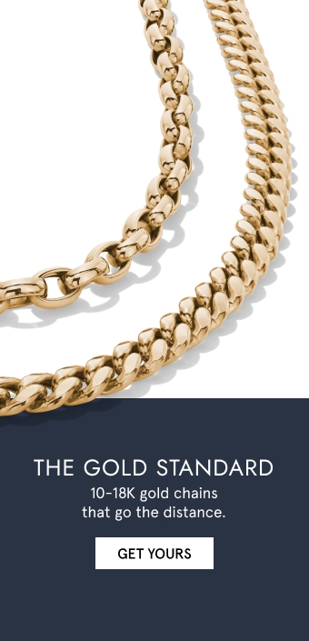 The Gold Standard - 10-18K gold chains that go the distance.