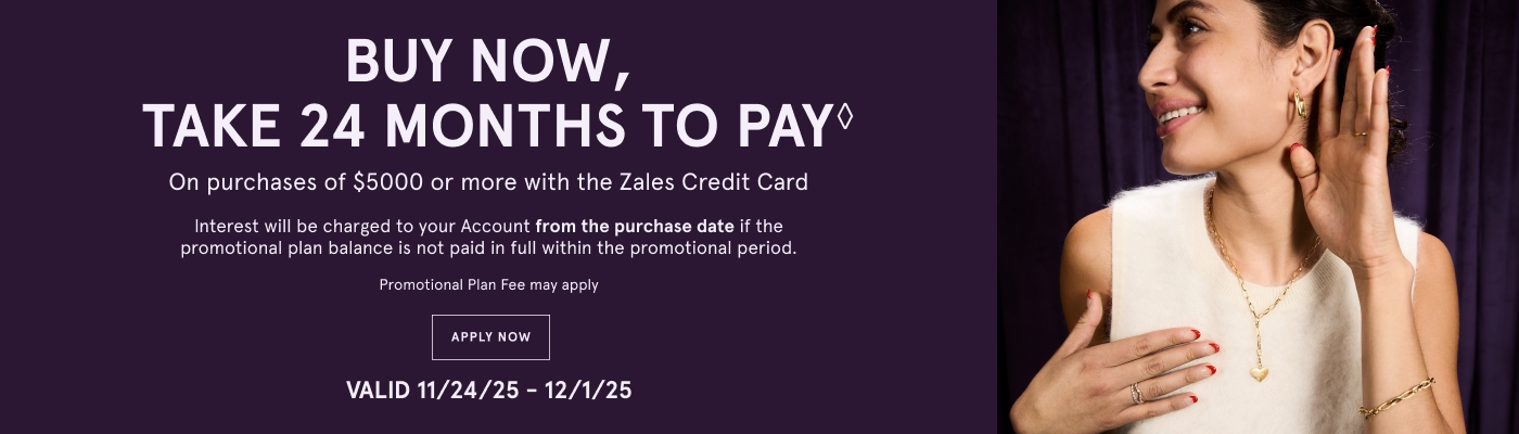 Buy Now, take 24 months to pay◇ on purchases of $5000 or more with the Zales Credit Card. Restrictions apply. Apply Now. Valid 11/24/25 - 12/1/25.