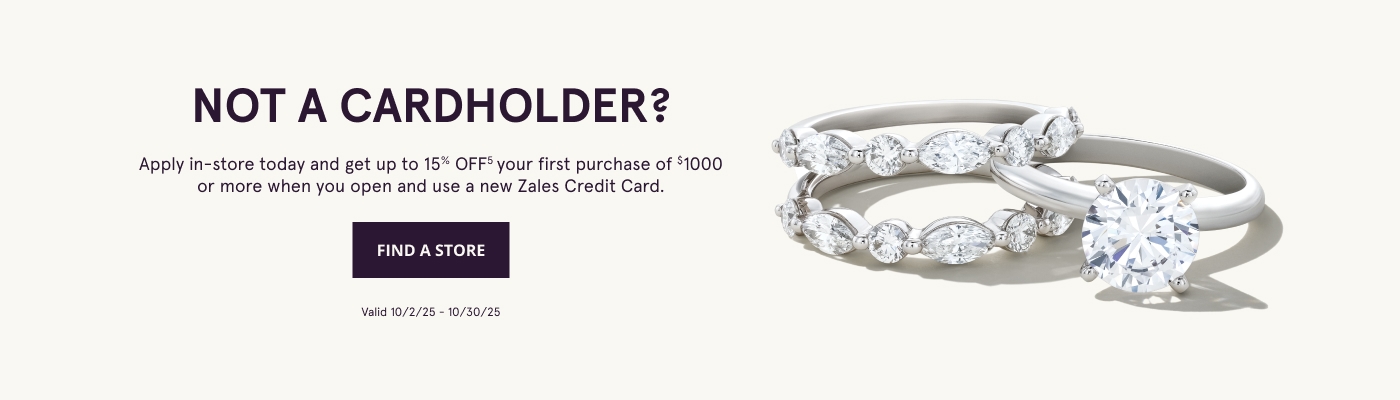Not a cardholder? Apply in-store today and get up to 15% off your first purchase of $1000 or more when you open and use a new Zales Credit Card.
