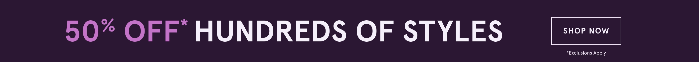 50% Off* Hundreds of Styles. Shop Now