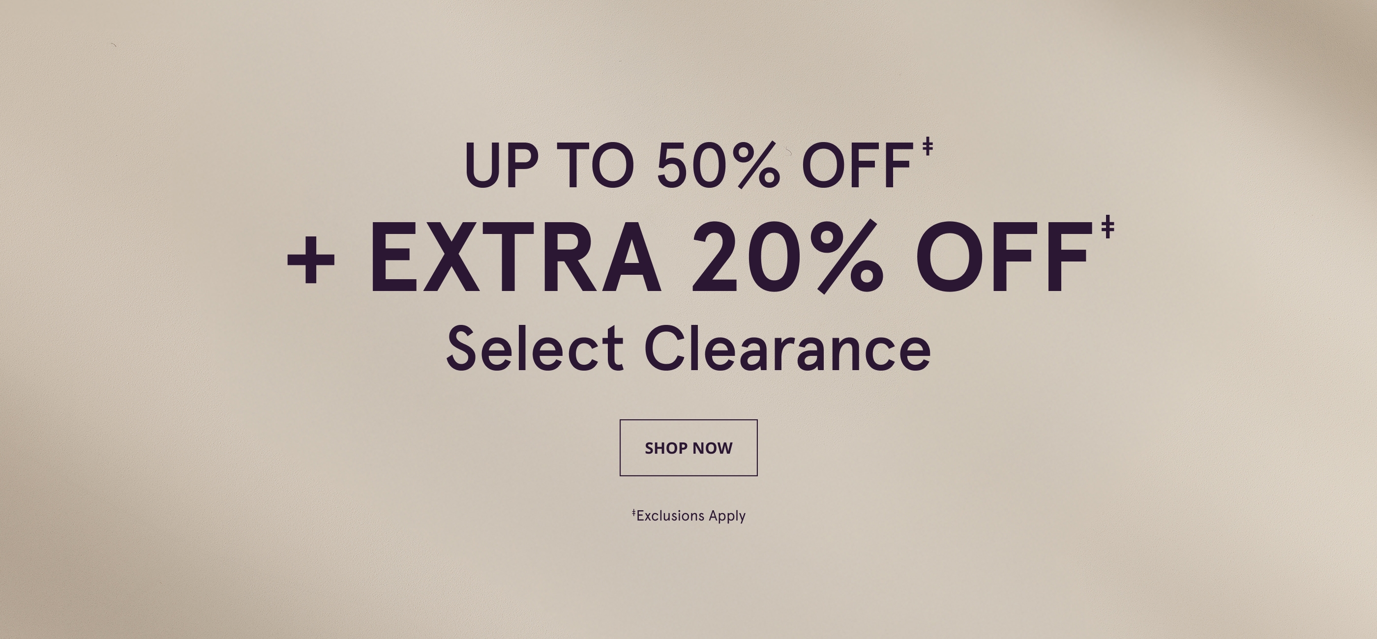 Up to 50% Off + Take An Extra 20% Off‡ select Clearance. Shop Now.