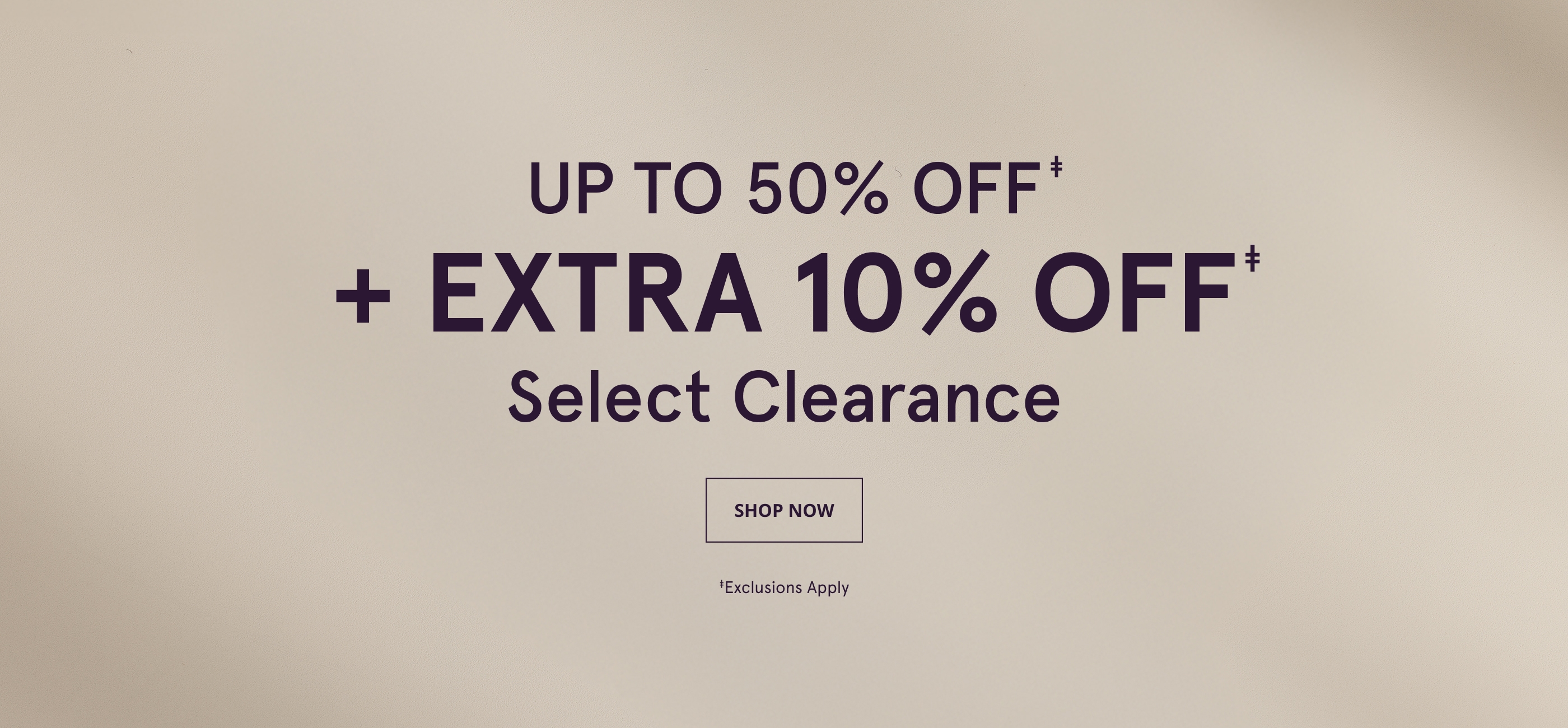 Up to 50% Off + Take An Extra 10% Off‡ select Clearance. Shop Now