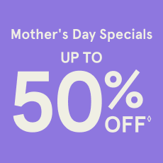 Mother's Day Specials Up to 50% Off**