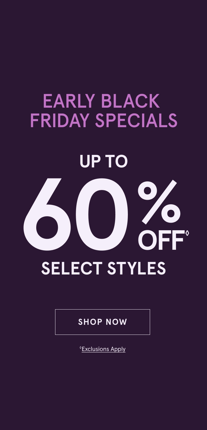 Early Black Friday Specials: Up to 60% Off◇ Select Styles. Shop Now.