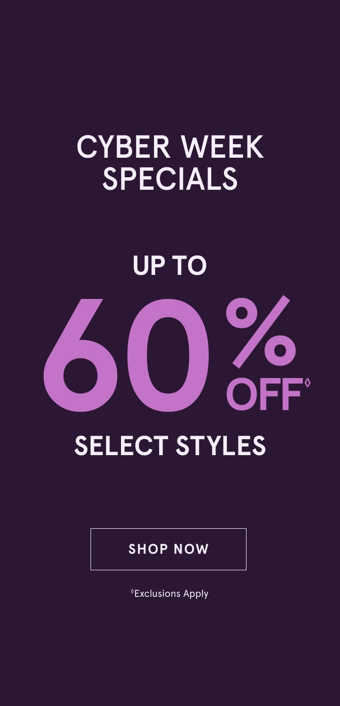 Cyber Week Specials: Up to 60% Off◊ Select Styles. SHOP NOW. Exclusions Apply