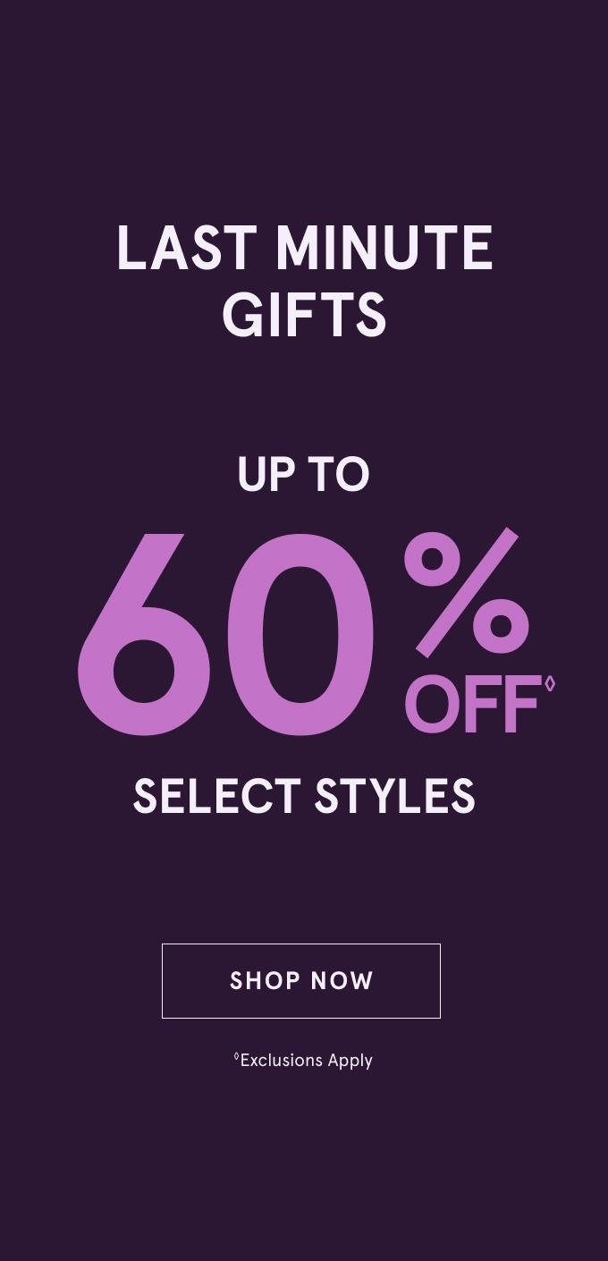 Last Minute Gifts: Up to 60% Off◊ Select Styles. SHOP NOW. ◇Exclusions Apply