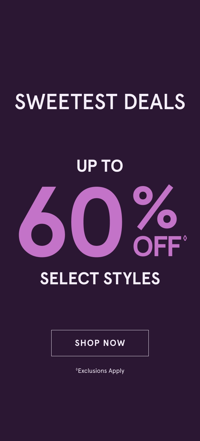 Sweetest Deals: UP TO 50% OFF◇ Select Styles. SHOP NOW. ◇Exclusions Apply