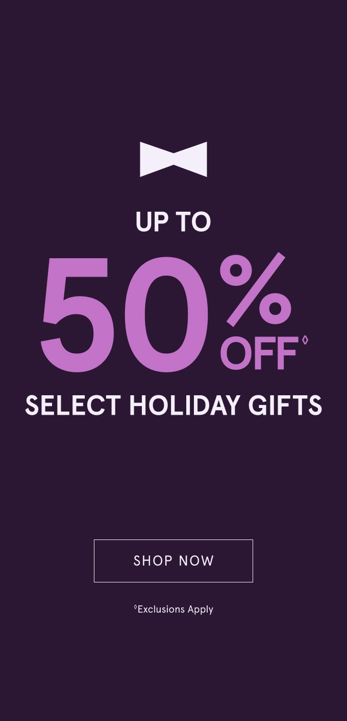 Up to 50% Off ◊ select Holiday Gifts. SHOP NOW. ◇Exclusions Apply