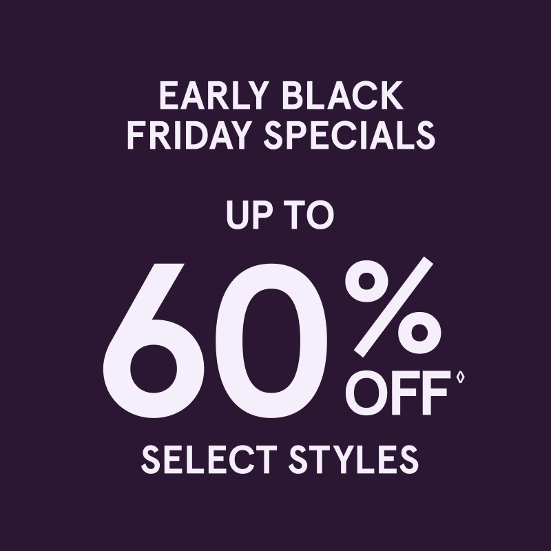 Early Black Friday Specials Up to 60% Off ◊ Select Styles