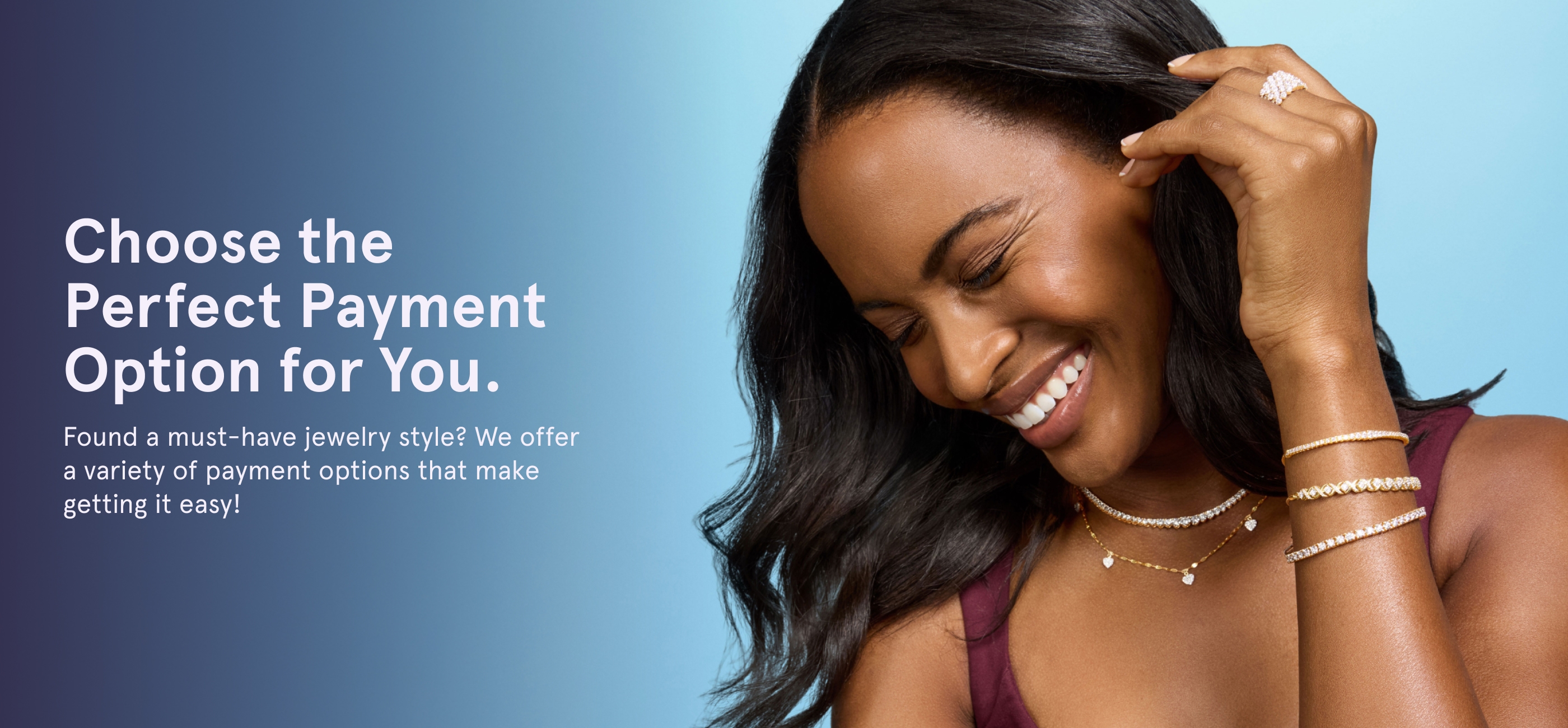 Choose the perfect payment option for you! Found am ust-have jewelry style? We offer a variety of payment options that make getting it easy.